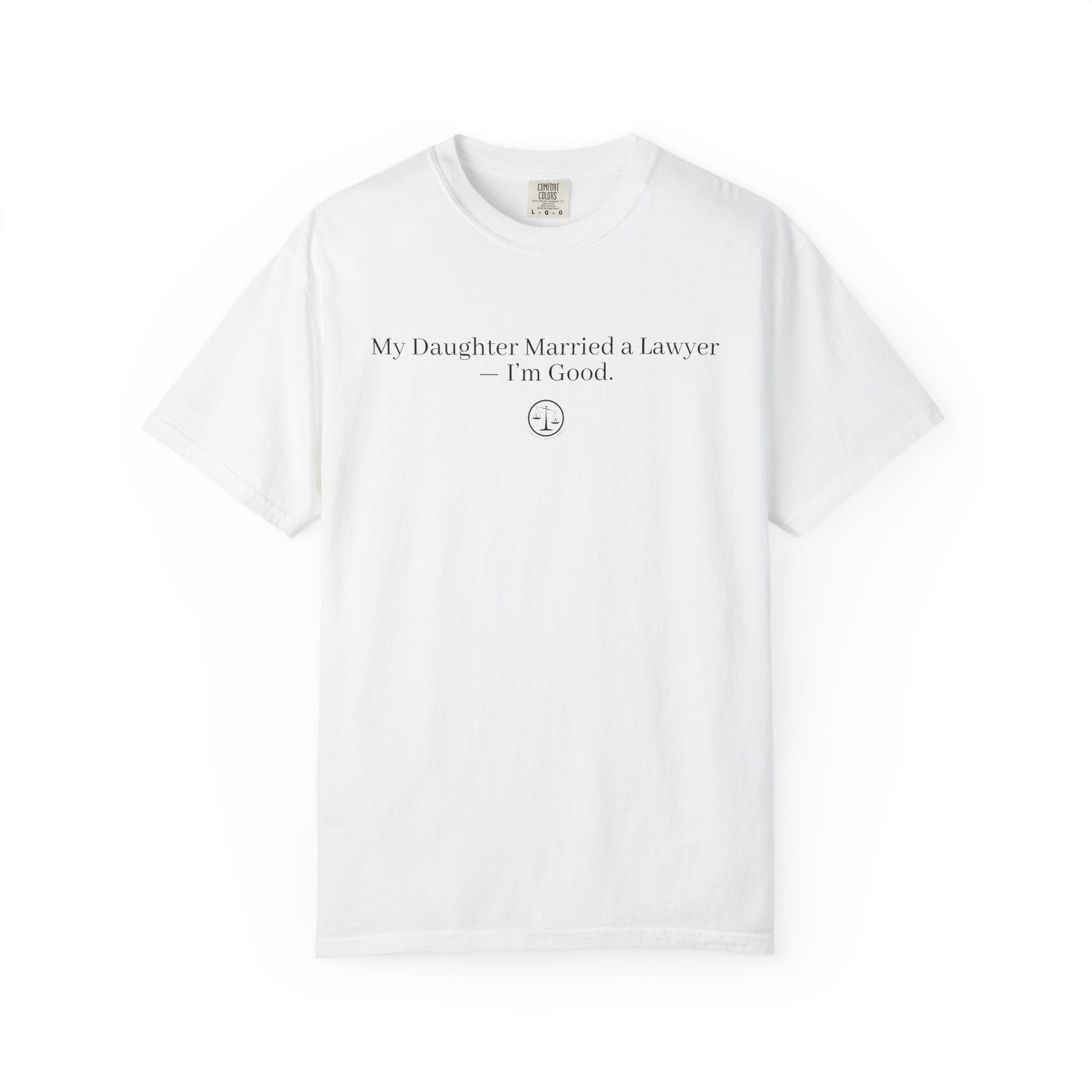 T-Shirt — “My Daughter Married a Lawyer, I’m Good” Minimalist Dad Shirt