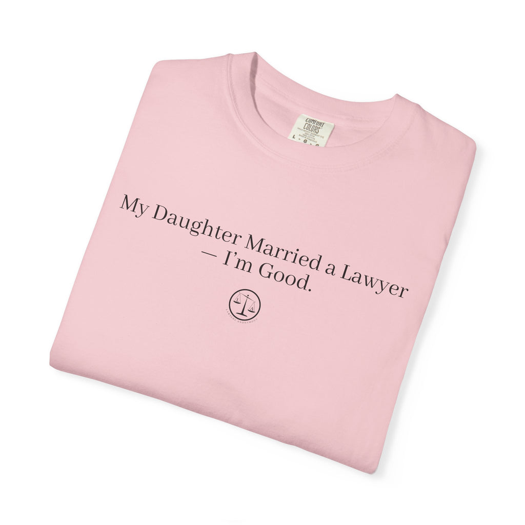 T-Shirt — “My Daughter Married a Lawyer, I’m Good” Minimalist Dad Shirt