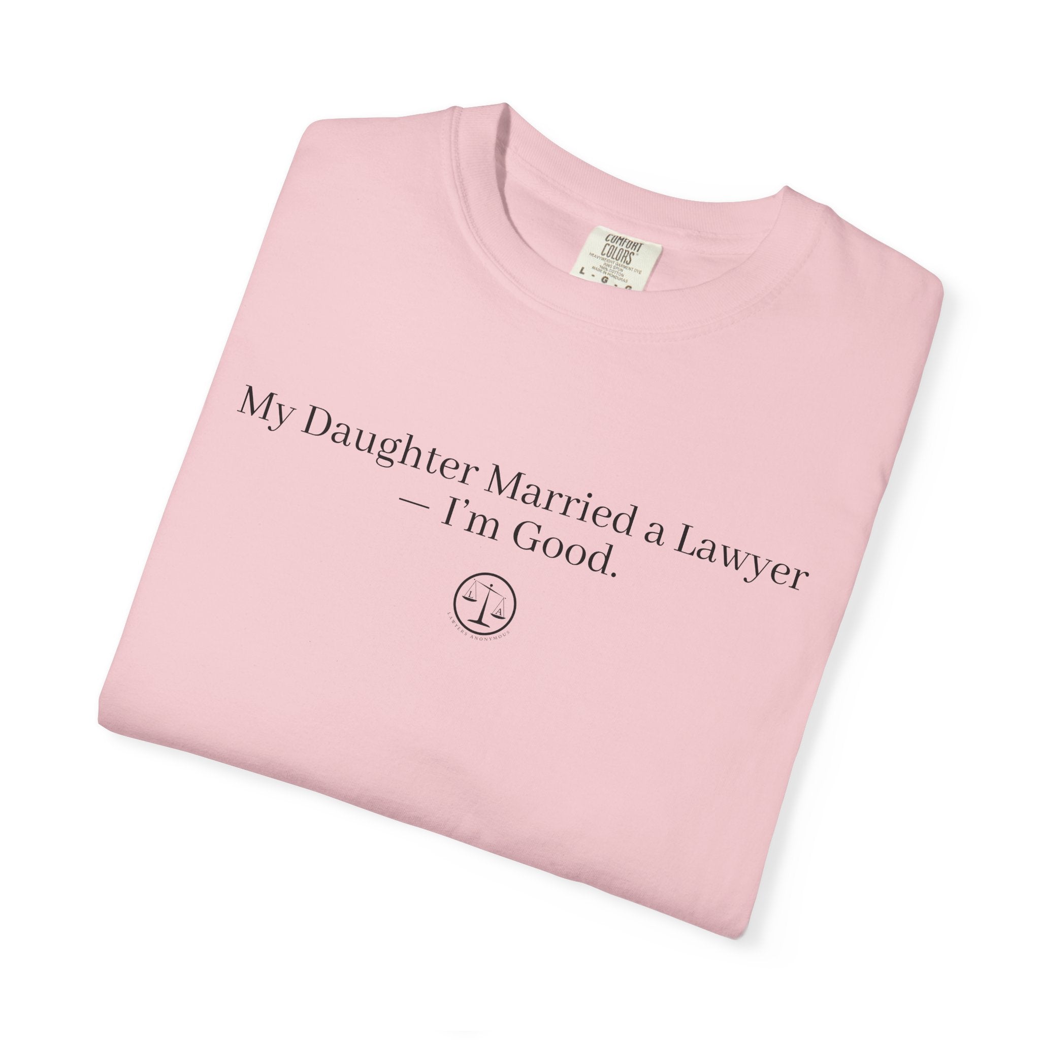 T-Shirt — “My Daughter Married a Lawyer, I’m Good” Minimalist Dad Shirt