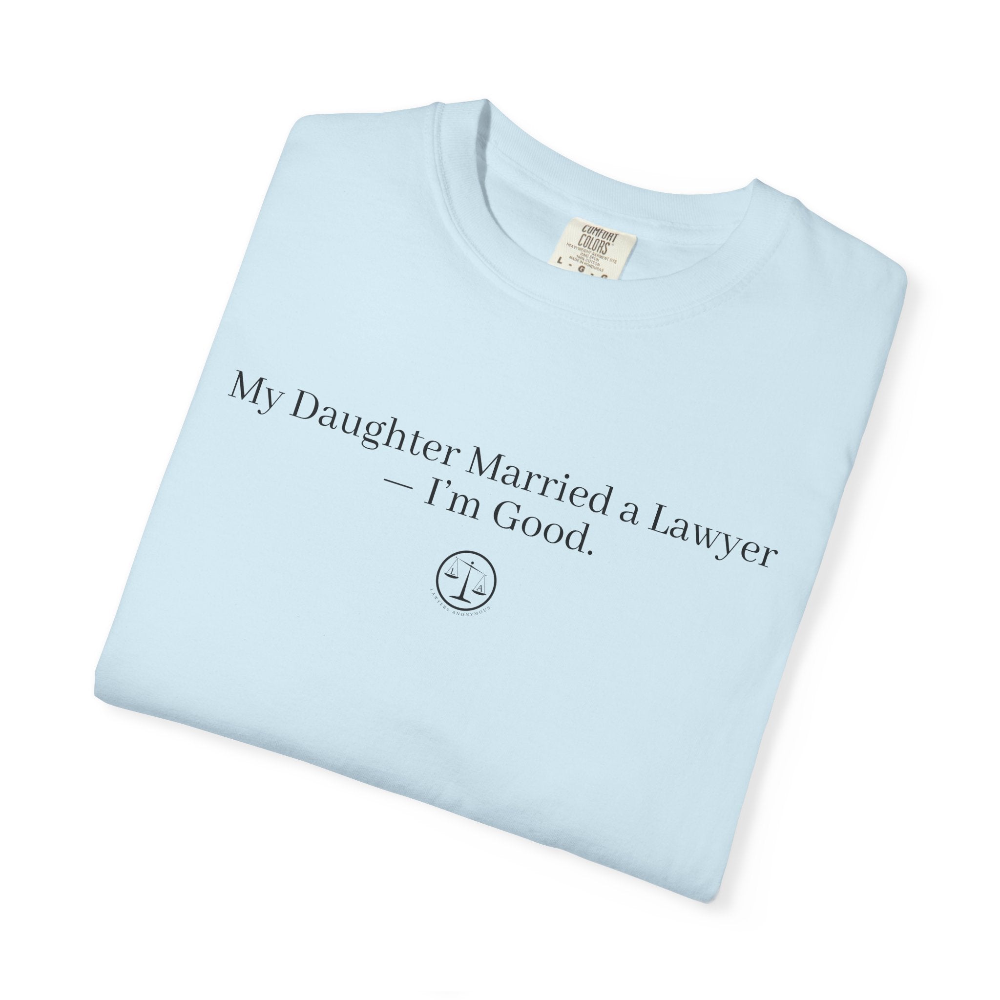 T-Shirt — “My Daughter Married a Lawyer, I’m Good” Minimalist Dad Shirt