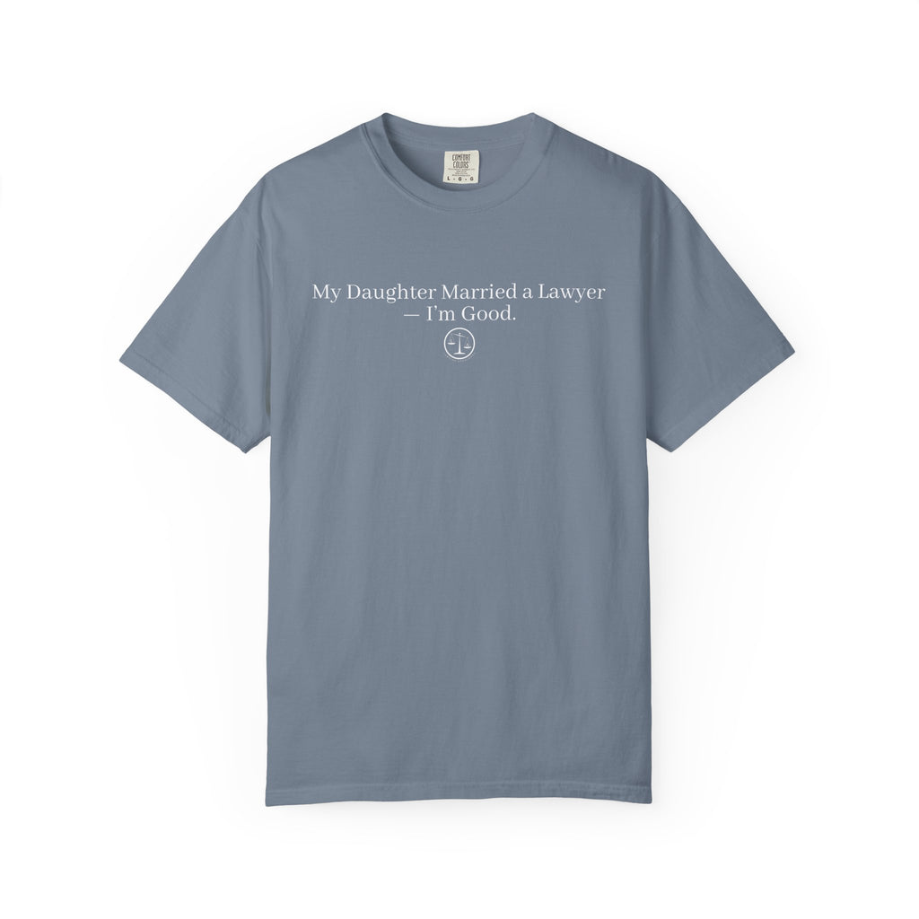 T-Shirt — “My Daughter Married a Lawyer, I’m Good” Minimalist Dad Shirt