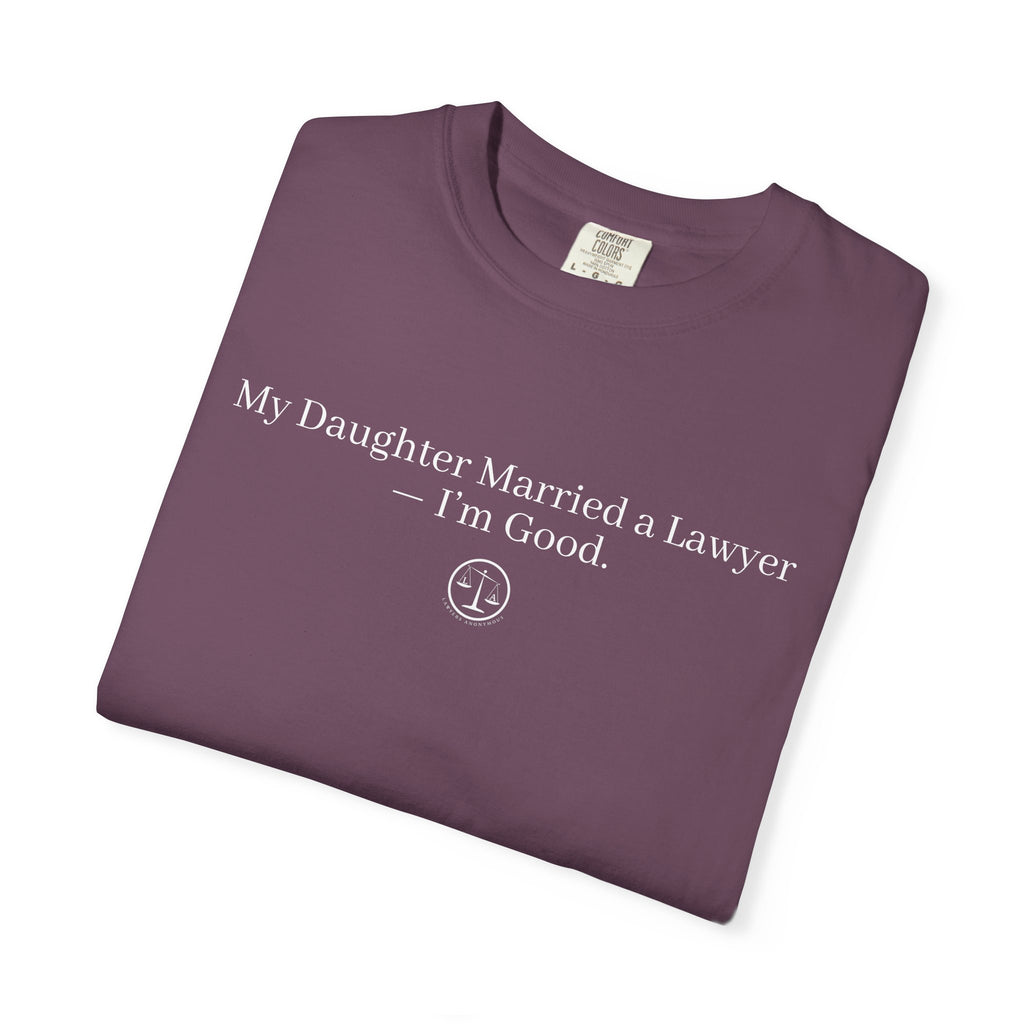 T-Shirt — “My Daughter Married a Lawyer, I’m Good” Minimalist Dad Shirt