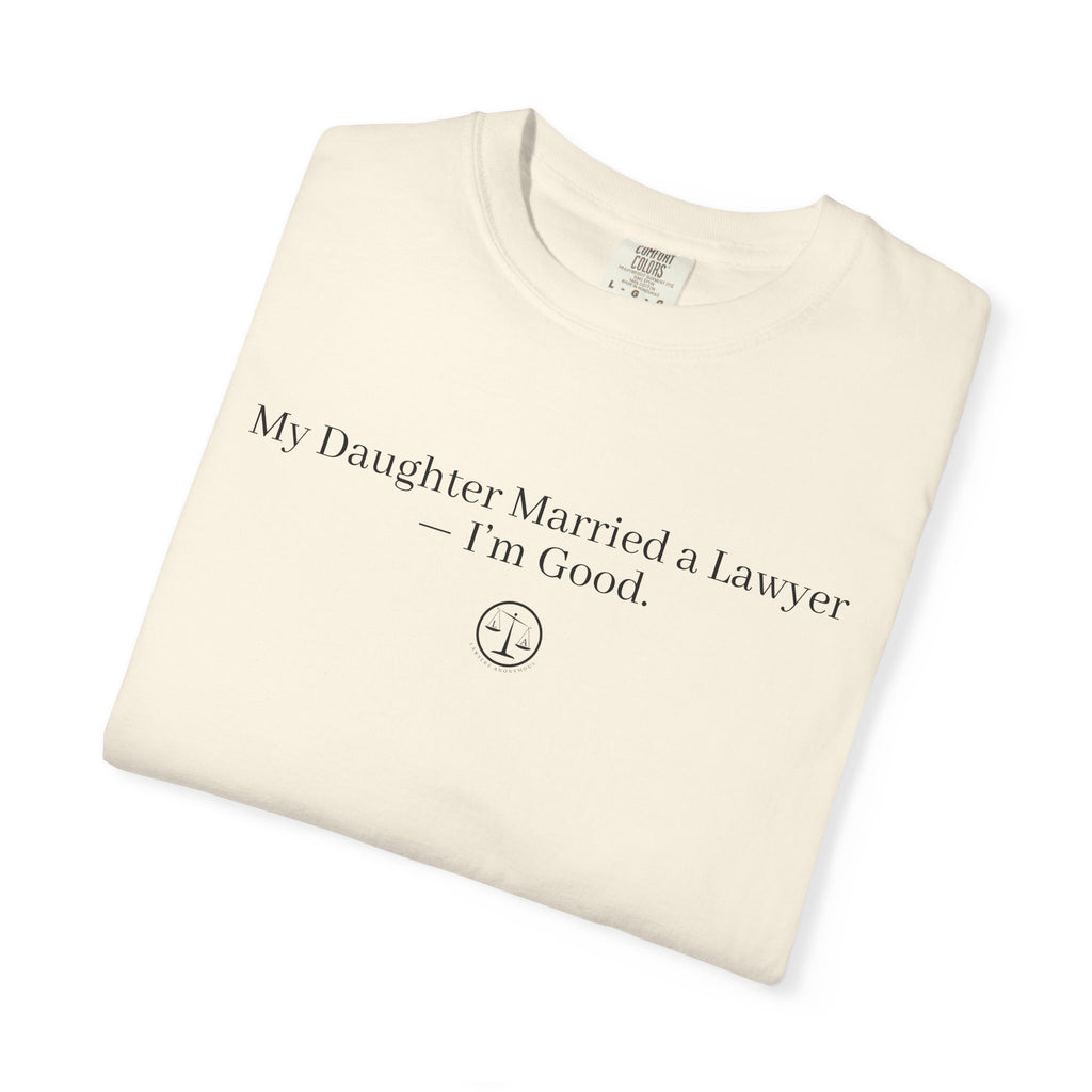 T-Shirt — “My Daughter Married a Lawyer, I’m Good” Minimalist Dad Shirt