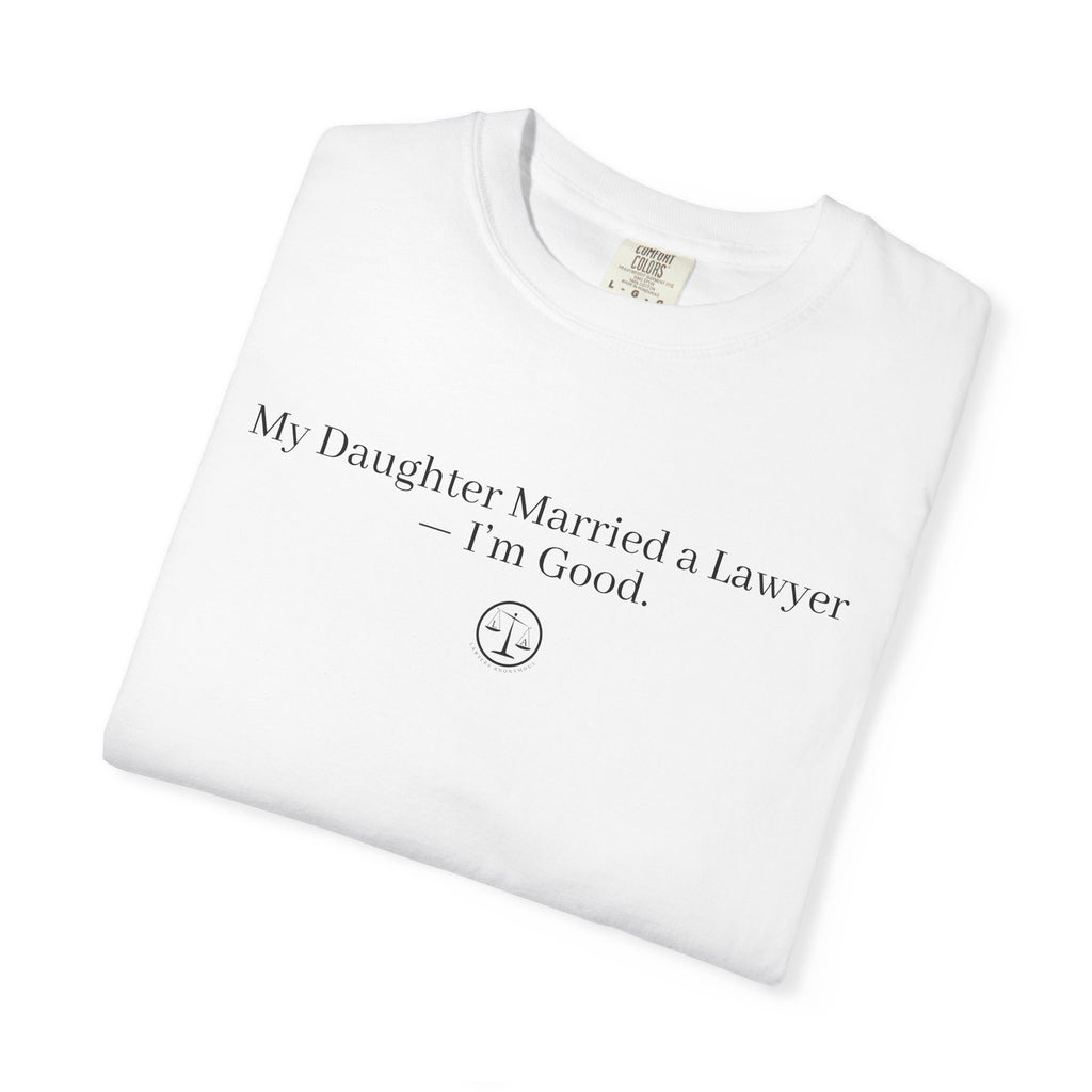 T-Shirt — “My Daughter Married a Lawyer, I’m Good” Minimalist Dad Shirt