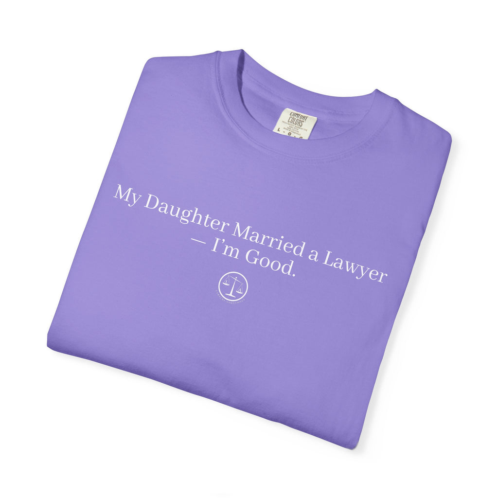 T-Shirt — “My Daughter Married a Lawyer, I’m Good” Minimalist Dad Shirt